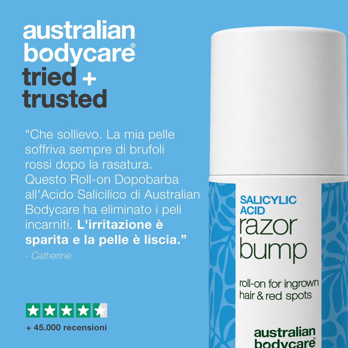 Recensione cliente del roll-on Salicylic Acid Razor Bump: «Che sollievo. … L’irritazione è sparita e la pelle è liscia.» – Catherine. 4,5 stelle su 5 e oltre 45.000 recensioni.